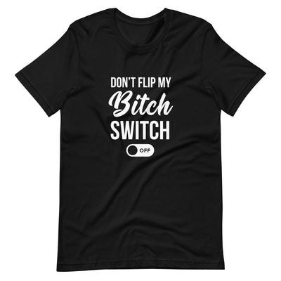 Don't Flip My Bitch Switch T-Shirt