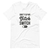 Don't Flip My Bitch Switch T-Shirt